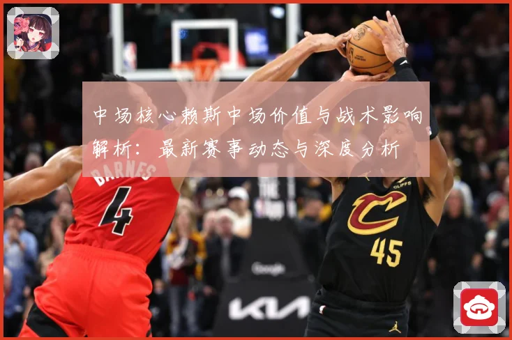 中场核心赖斯中场价值与战术影响解析：最新赛事动态与深度分析